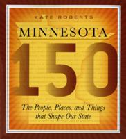 Minnesota 150: The People, Places, and Things that Shape Our State 0873515943 Book Cover