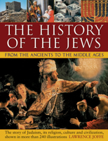 The History of the Jews from the Ancients to the Middle Ages: The Story Of Judaism, Its Religion, Culture And Civilization, Shown In More Than 240 Illustrations 1780193181 Book Cover