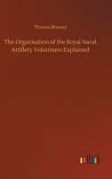 The Organisation of the Royal Naval Artillery Volunteers Explained 3752353996 Book Cover