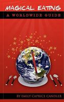 Magical Eating - a Worldwide Guide: Good and Bad Foods in 23 Countries 1451540469 Book Cover