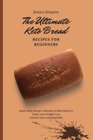 The Ultimate Keto Bread Recipes for Beginners: Super-Tasty Recipe Collection of Keto Bread to Enjoy your Weight Loss Journey and Look Beautiful 1802693203 Book Cover