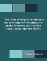 The Effects of Religious Preference and the Frequency of Spirituality on the Retention and Attrition Rates Among Injured Soldiers 1581123922 Book Cover