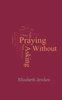 Praying Without Asking 1500360368 Book Cover