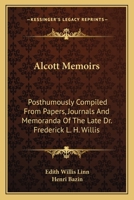 Alcott Memoirs: Posthumously Compiled From Papers, Journals And Memoranda Of The Late Dr. Frederick L. H. Willis 1163707201 Book Cover