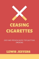 Ceasing Cigarettes: Easy and Proven Guide for Quitting Smoking B08ZFFLS51 Book Cover