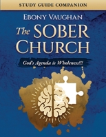 The Sober Church: Study Guide Companion: God's Agenda is Wholeness B0GJLNWJ2C Book Cover