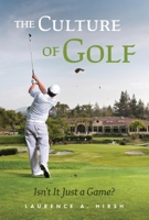 The Culture of Golf - Isn't it Just a Game? 1098386884 Book Cover