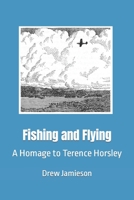 Fishing and Flying: A Homage to Terence Horsley B0851MHFNB Book Cover