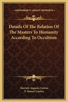 Details Of The Relation Of The Masters To Humanity According To Occultism 1162822864 Book Cover