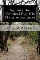 Squinty, the Comical Pig: His Many Adventures 1499757697 Book Cover