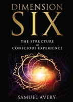 Dimension Six: Exploring the Internal Framework of Conscious Experience 1954566050 Book Cover