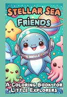 Stellar Sea Friends: A Coloring Book for Little Explorers B0CW3HH1S7 Book Cover