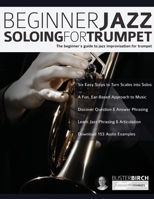 Beginner Jazz Soloing for Trumpet: The beginner’s guide to jazz improvisation for brass instruments (Beginner Jazz Trumpet Soloing) 1789330904 Book Cover
