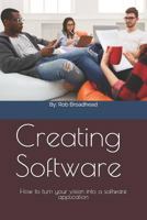 Creating Software: How to Turn Your Vision Into a Software Application 1980735441 Book Cover