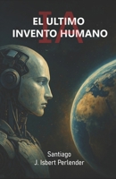IA "EL ULTIMO INVENTO HUMANO": Como podemos salvar o perderlo todo B0FVY2QYHV Book Cover
