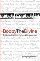Bobby the Divine: The Incredible Strangeness of Awakening 1439200297 Book Cover