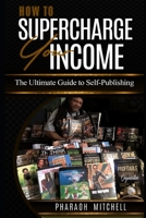 How to Supercharge Your Income: The Ultimate Guide to Self-Publishing B084DHD11D Book Cover