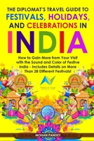 The Diplomat’s Travel Guide to Festivals, Holidays, and Celebrations in India: How to Gain More from Your Visit with the Sound and Color of Festive India B084Z4JQH9 Book Cover
