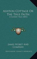 Ashton Cottage Or The True Faith: A Sunday Tale 112015930X Book Cover