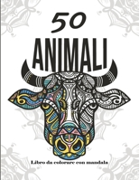 50 Animali da Colorare con Mandala: Libro da colorare con Mandala - Libro da colorare per adulti e adolescenti - Mandala - Antistress, relax - Grande B08L5T938K Book Cover