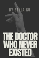 The Doctor Who Never Existed: Some Lies Are Too Real to Be Questioned B0DV5L3FQ2 Book Cover
