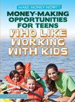 Money-Making Opportunities for Teens Who Like Working with Kids 1448893852 Book Cover