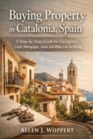 Buying Property in Catalonia, Spain: A Step-by-Step Guide for Foreigners: Real Costs, Mortgages, Taxes and What Can Go Wrong 8409865890 Book Cover
