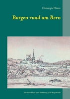 Burgen rund um Bern: Eine Auswahl mit Plänen, Bildern, Beschreibungen und einer Einführung in die Burgenkunde 3751954244 Book Cover