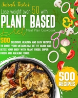 LOSE WEIGHT OVER 50 WITH PLANT-BASED DIET COOKBOOK: 500 DELICIOUS, HEALTHY, AND EASY RECIPES TO BOOST YOUR METABOLISM, GET FIT AGAIN AND DETOX YOUR BODY WITH SUPER FOODS AND ALKALINE FOODS B093CHHKF9 Book Cover
