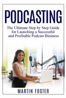 Podcasting: The Ultimate Step by Step Guide for Launching a Successful and Profitable Podcast Business 1801328161 Book Cover