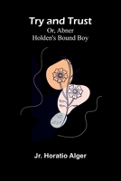 Try and Trust; Or, Abner Holden's Bound Boy 9362513951 Book Cover