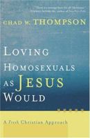Loving Homosexuals as Jesus Would: A Fresh Christian Approach 1587431211 Book Cover