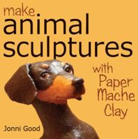 Make Animal Sculptures with Paper Mache Clay: How to Create Stunning Wildlife Art Using Patterns and My Easy-To-Make, No-Mess Paper Mache Recipe 0974106518 Book Cover