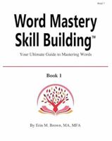 Word Mastery Skill Building -- Book 1: Your Ultimate Guide to Mastering Words 098872717X Book Cover