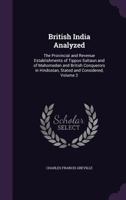 British India Analyzed: The Provincial and Revenue Establishments of Tippoo Sultaun and of Mahomedan and British Conquerors in Hindostan, Stated and Considered, Volume 2 1146284799 Book Cover