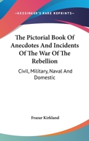 The Pictorial Book of Anecdotes and Incidents of the War of the Rebellion 1022690183 Book Cover