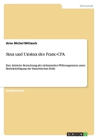 Sinn und Unsinn des Franc-CFA: Eine kritische Betrachtung der afrikanischen W�hrungsunion, unter Ber�cksichtigung der franz�sischen Rolle 3640363361 Book Cover