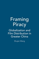 Framing Piracy: Globalization and Film Distribution in Greater China 0742519805 Book Cover