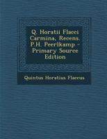 Q. Horatii Flacci Carmina, Recens. P.H. Peerlkamp - Primary Source Edition 1289920478 Book Cover