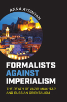 Formalists against Imperialism: The Death of Vazir-Mukhtar and Russian Orientalism 1487543859 Book Cover