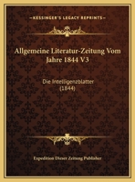 Allgemeine Literatur-Zeitung Vom Jahre 1844 V3: Die Intelligenzblatter (1844) 1168446325 Book Cover
