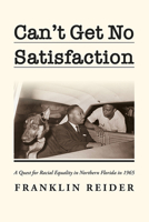 Can't Get No Satisfaction: A Quest for Racial Equality in Northern Florida in 1965 1948192004 Book Cover