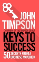 Keys to Success: 50 Secrets from a Business Maverick 1785781995 Book Cover