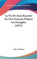 La Vie De Jesus Raconee En Vers Francais D'Apres Les Evangiles (1874) 1120462282 Book Cover