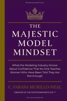 The Majestic Model Mindset: What the Modeling Industry Knows About Confidence That No One Teaches Women Who Have Been Told They Are Not Enough B0GW4VTNLK Book Cover