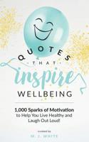 Quotes That Inspire Wellbeing: 1,000 Sparks of Motivation to Help You Live Healthy and Laugh Out Loud! 0960034110 Book Cover