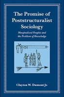 The Promise of Poststructuralist Sociology: Marginalized Peoples and the Problem of Knowledge 0791474429 Book Cover