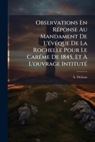 Observations En Réponse Au Mandament De L'évéque De La Rochelle Pour Le Caréme De 1845, Et À L'ouvrage Intituté: Juste Balance... 1279642505 Book Cover