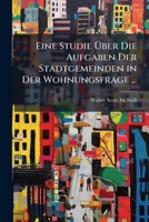 Eine Studie Uber Die Aufgaben Der Stadtgemeinden In Der Wohuungsfrage (1902) 1147337128 Book Cover