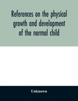 References on the physical growth and development of the normal child 9354029655 Book Cover